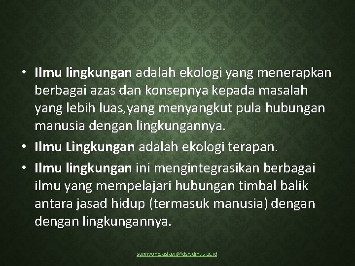  • Ilmu lingkungan adalah ekologi yang menerapkan berbagai azas dan konsepnya kepada masalah