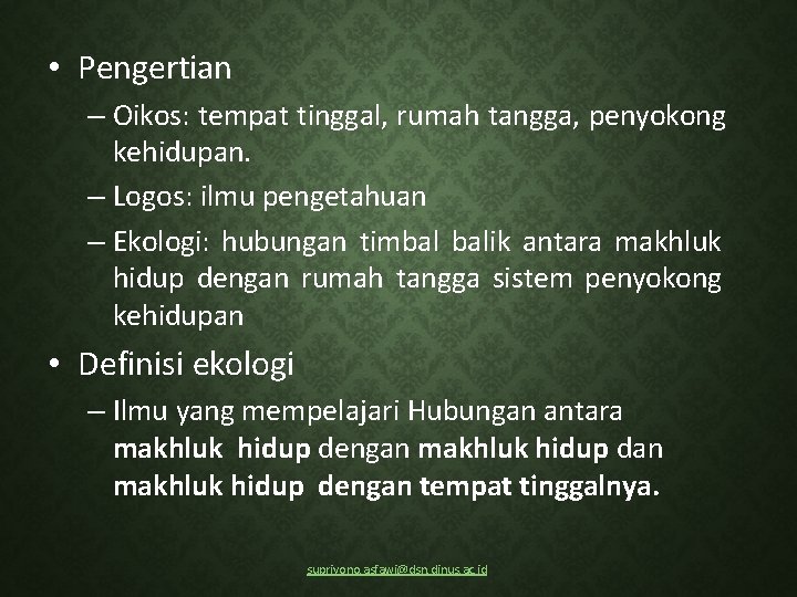  • Pengertian – Oikos: tempat tinggal, rumah tangga, penyokong kehidupan. – Logos: ilmu