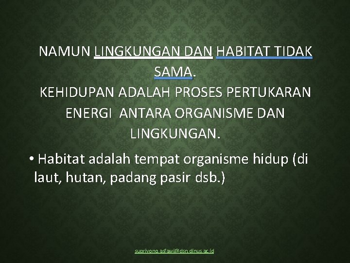 NAMUN LINGKUNGAN DAN HABITAT TIDAK SAMA. KEHIDUPAN ADALAH PROSES PERTUKARAN ENERGI ANTARA ORGANISME DAN