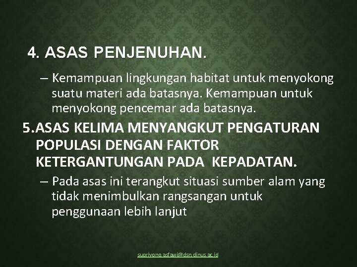 4. ASAS PENJENUHAN. – Kemampuan lingkungan habitat untuk menyokong suatu materi ada batasnya. Kemampuan