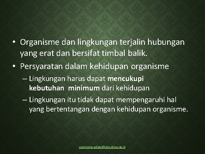  • Organisme dan lingkungan terjalin hubungan yang erat dan bersifat timbal balik. •