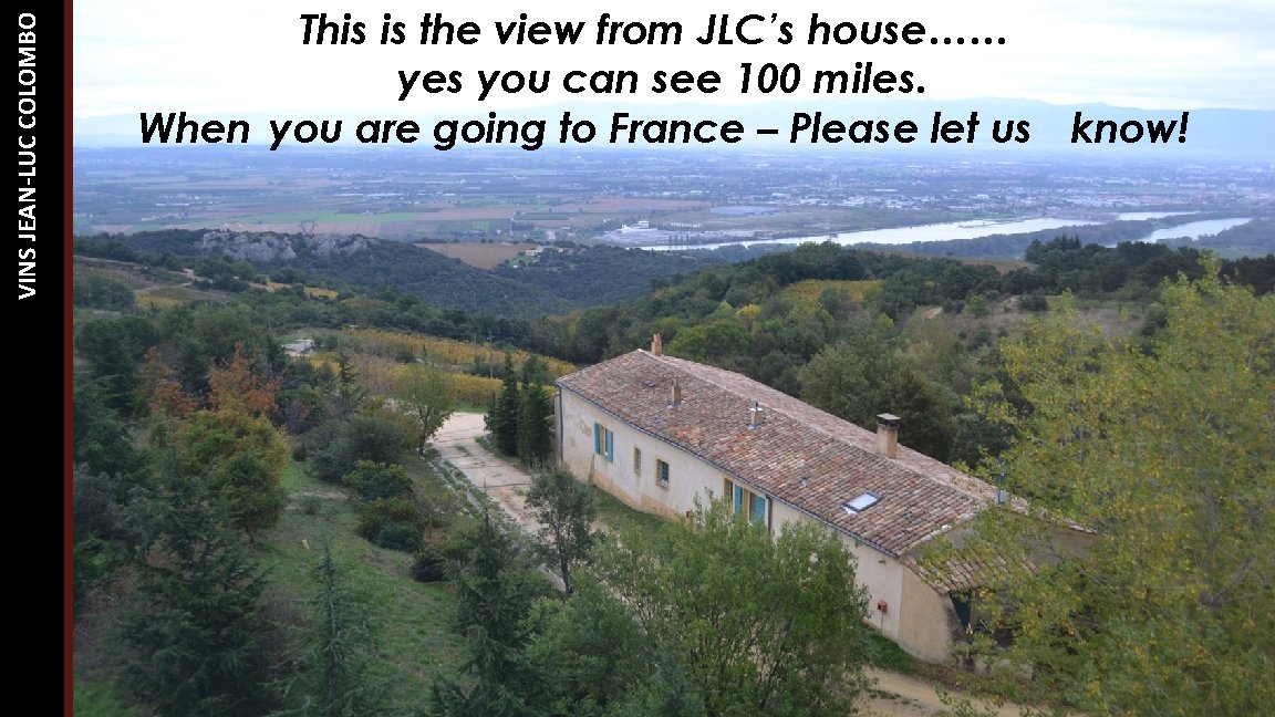 VINS JEAN-LUC COLOMBO This is the view from JLC’s house…… yes you can see