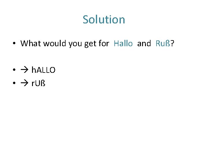 Solution • What would you get for Hallo and Ruß? • h. ALLO •