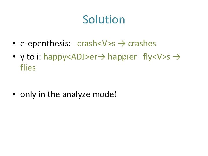 Solution • e-epenthesis: crash<V>s → crashes • y to i: happy<ADJ>er→ happier fly<V>s →