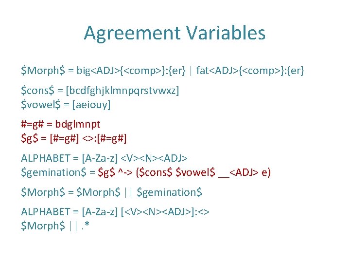 Agreement Variables $Morph$ = big<ADJ>{<comp>}: {er} | fat<ADJ>{<comp>}: {er} $cons$ = [bcdfghjklmnpqrstvwxz] $vowel$ =