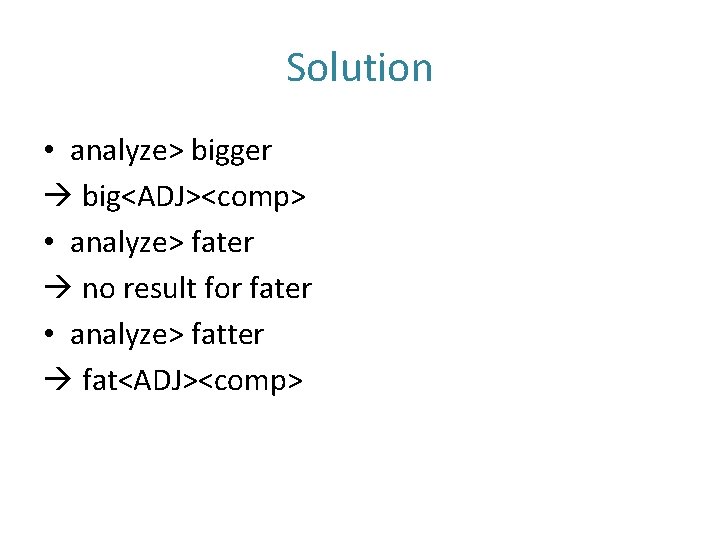 Solution • analyze> bigger big<ADJ><comp> • analyze> fater no result for fater • analyze>