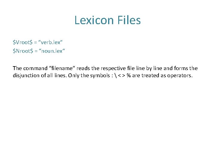 Lexicon Files $Vroot$ = “verb. lex“ $Nroot$ = “noun. lex“ The command “filename“ reads