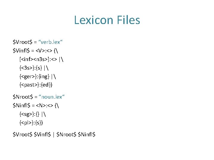 Lexicon Files $Vroot$ = “verb. lex“ $Vinfl$ = <V>: <> ( [<inf><n 3 s>]:
