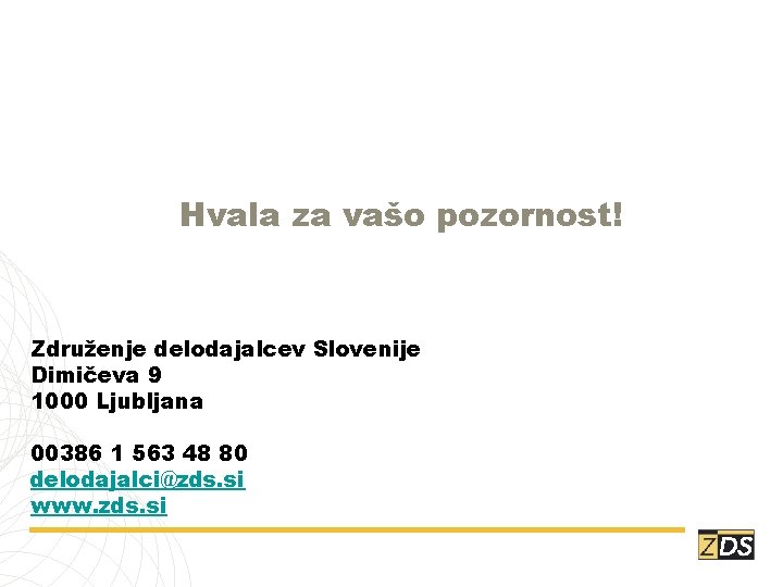 Hvala za vašo pozornost! Združenje delodajalcev Slovenije Dimičeva 9 1000 Ljubljana 00386 1 563