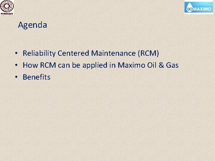 Agenda • Reliability Centered Maintenance (RCM) • How RCM can be applied in Maximo