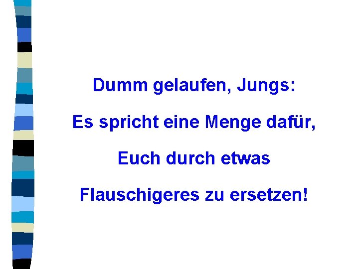 Dumm gelaufen, Jungs: Es spricht eine Menge dafür, Euch durch etwas Flauschigeres zu ersetzen!