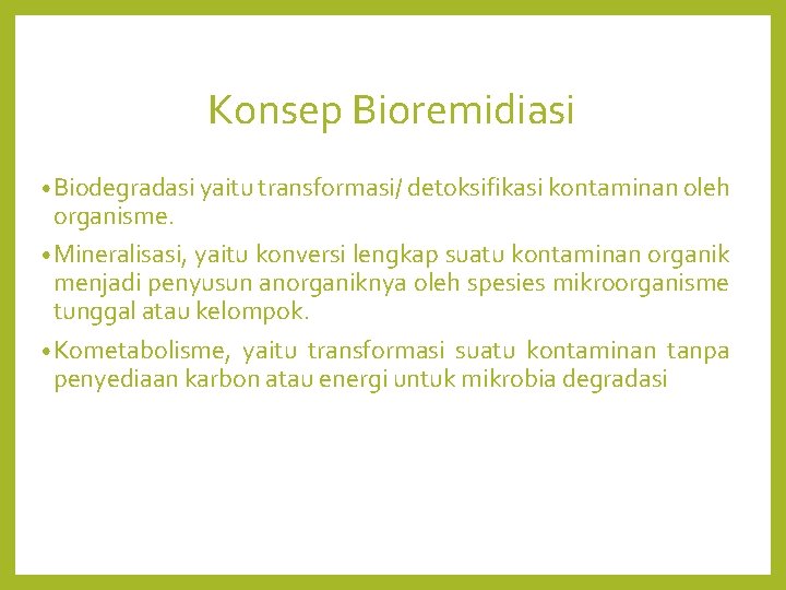 Konsep Bioremidiasi • Biodegradasi yaitu transformasi/ detoksifikasi kontaminan oleh organisme. • Mineralisasi, yaitu konversi