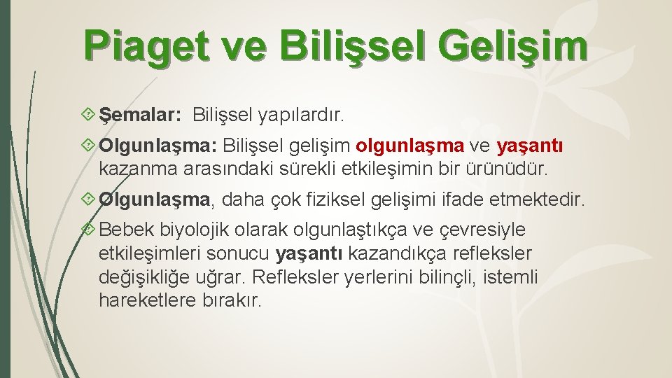 Piaget ve Bilişsel Gelişim Şemalar: Bilişsel yapılardır. Olgunlaşma: Bilişsel gelişim olgunlaşma ve yaşantı kazanma