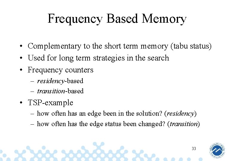 Frequency Based Memory • Complementary to the short term memory (tabu status) • Used