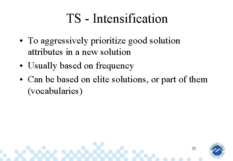 TS - Intensification • To aggressively prioritize good solution attributes in a new solution