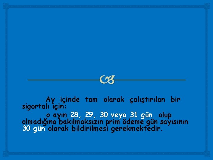  Ay içinde tam olarak çalıştırılan bir sigortalı için: o ayın 28, 29, 30