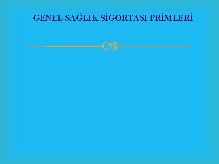 GENEL SAĞLIK SİGORTASI PRİMLERİ 