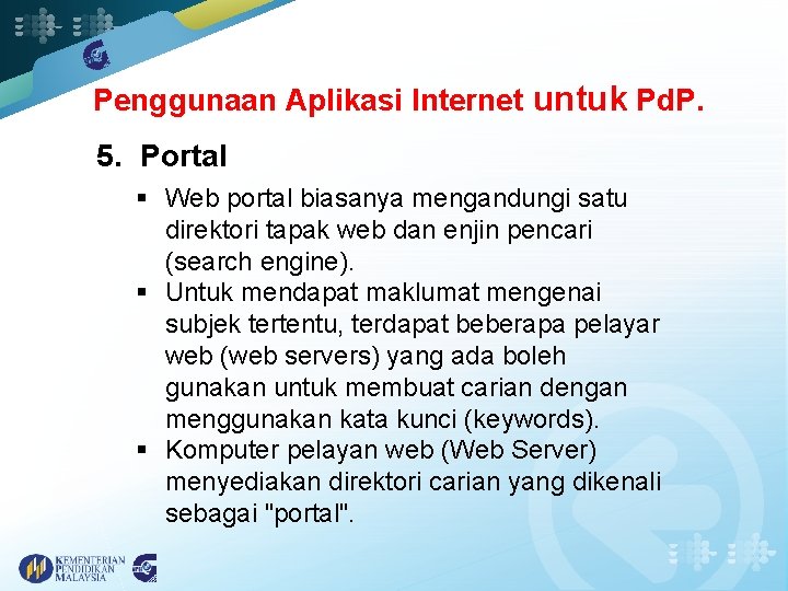 Penggunaan Aplikasi Internet untuk Pd. P. 5. Portal § Web portal biasanya mengandungi satu