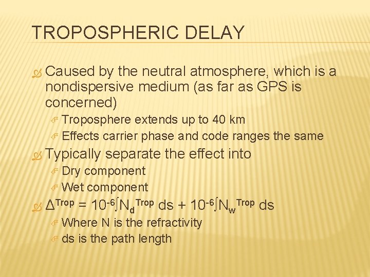 TROPOSPHERIC DELAY Caused by the neutral atmosphere, which is a nondispersive medium (as far