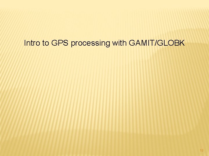 Intro to GPS processing with GAMIT/GLOBK 18 