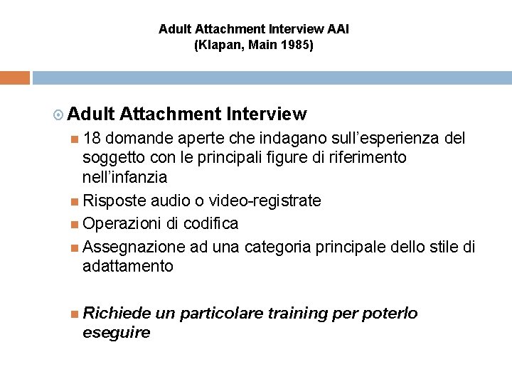 Adult Attachment Interview AAI (Klapan, Main 1985) Adult Attachment Interview 18 domande aperte che
