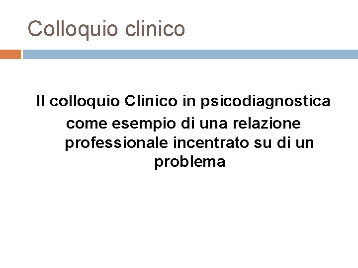 Colloquio clinico Il colloquio Clinico in psicodiagnostica come esempio di una relazione professionale incentrato