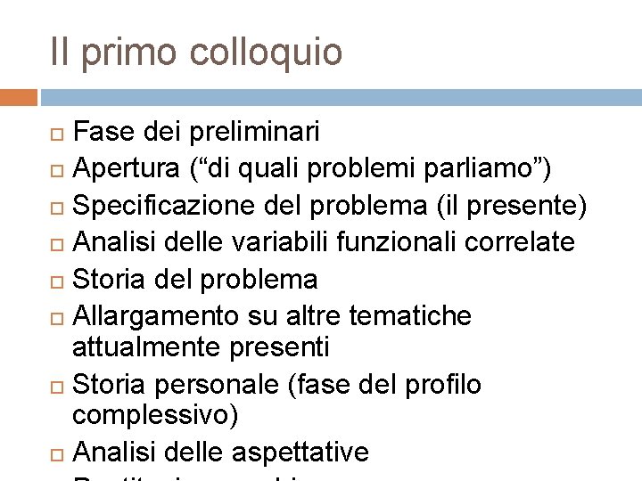 Il primo colloquio Fase dei preliminari Apertura (“di quali problemi parliamo”) Specificazione del problema