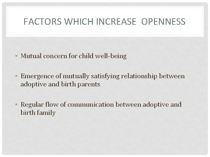 FACTORS WHICH INCREASE OPENNESS • Mutual concern for child well-being • Emergence of mutually