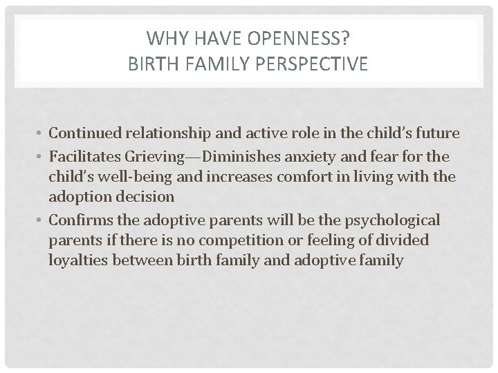 WHY HAVE OPENNESS? BIRTH FAMILY PERSPECTIVE • Continued relationship and active role in the