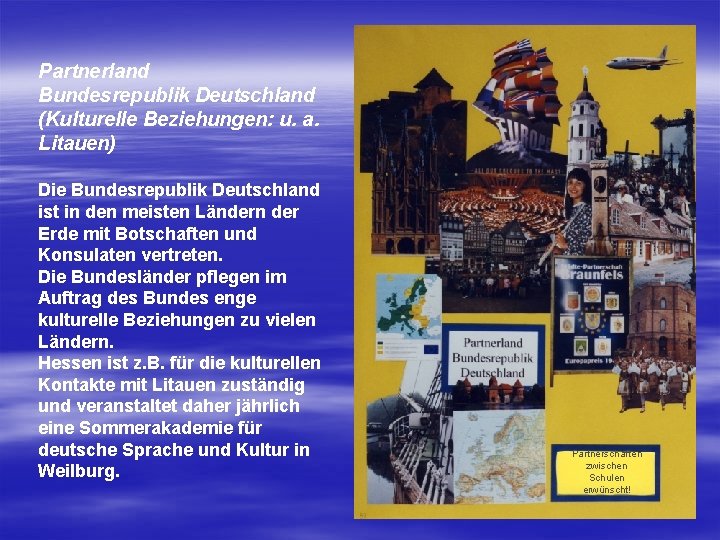 Partnerland Bundesrepublik Deutschland (Kulturelle Beziehungen: u. a. Litauen) Die Bundesrepublik Deutschland ist in den