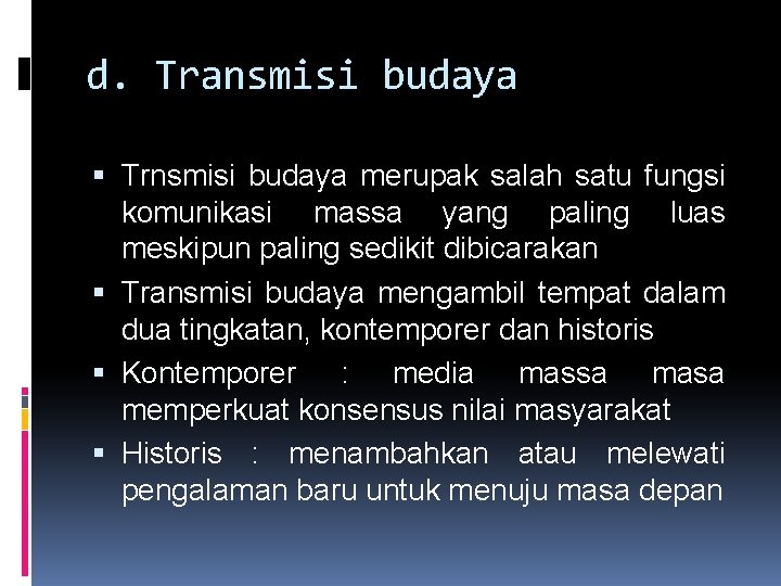 d. Transmisi budaya Trnsmisi budaya merupak salah satu fungsi komunikasi massa yang paling luas