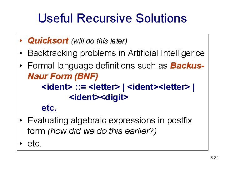 Useful Recursive Solutions • Quicksort (will do this later) • Backtracking problems in Artificial