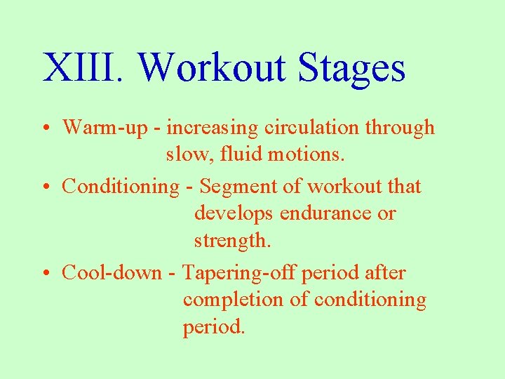 XIII. Workout Stages • Warm-up - increasing circulation through slow, fluid motions. • Conditioning