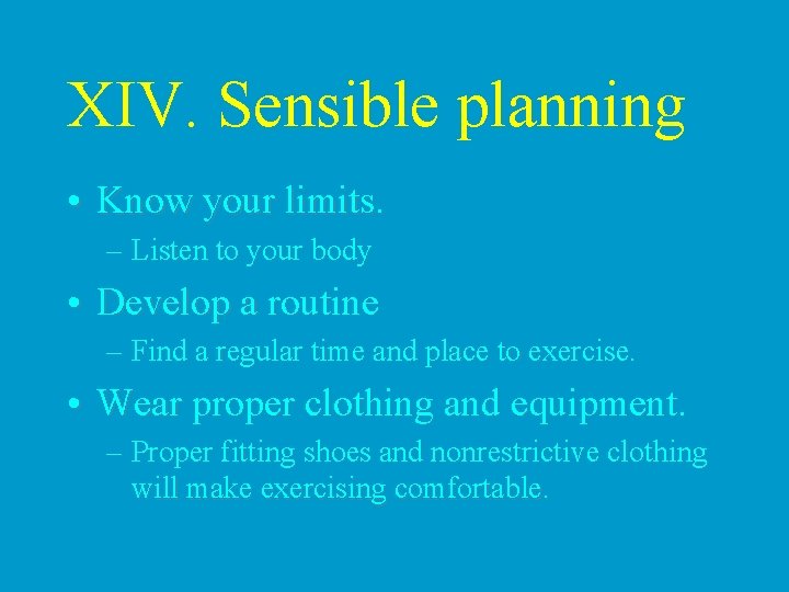 XIV. Sensible planning • Know your limits. – Listen to your body • Develop