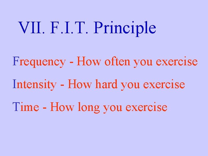 VII. F. I. T. Principle Frequency - How often you exercise Intensity - How