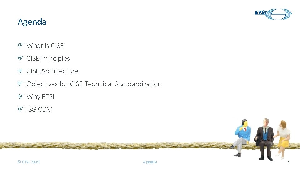 Agenda What is CISE Principles CISE Architecture Objectives for CISE Technical Standardization Why ETSI