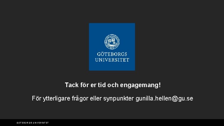 Tack för er tid och engagemang! För ytterligare frågor eller synpunkter gunilla. hellen@gu. se