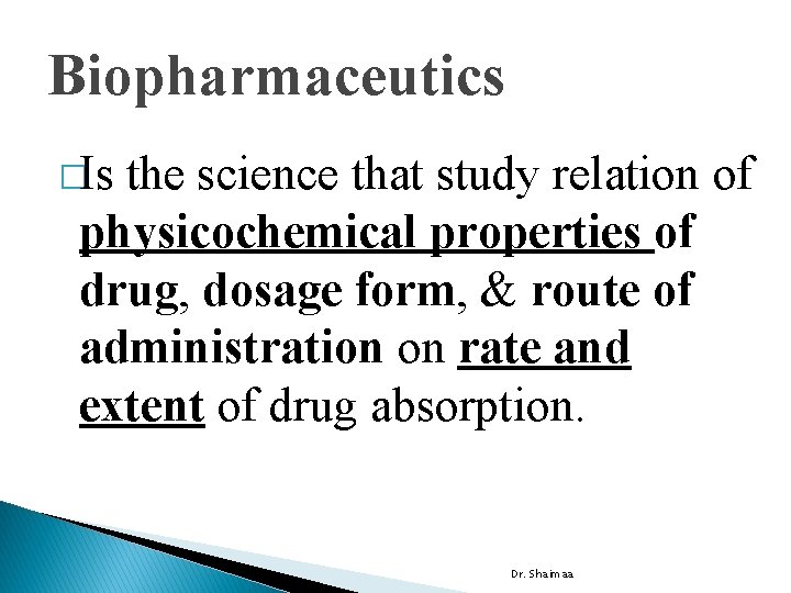 Biopharmaceutics �Is the science that study relation of physicochemical properties of drug, dosage form,