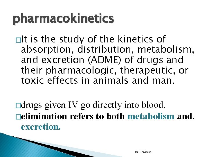 pharmacokinetics �It is the study of the kinetics of absorption, distribution, metabolism, and excretion