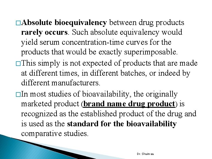 � Absolute bioequivalency between drug products rarely occurs. Such absolute equivalency would yield serum