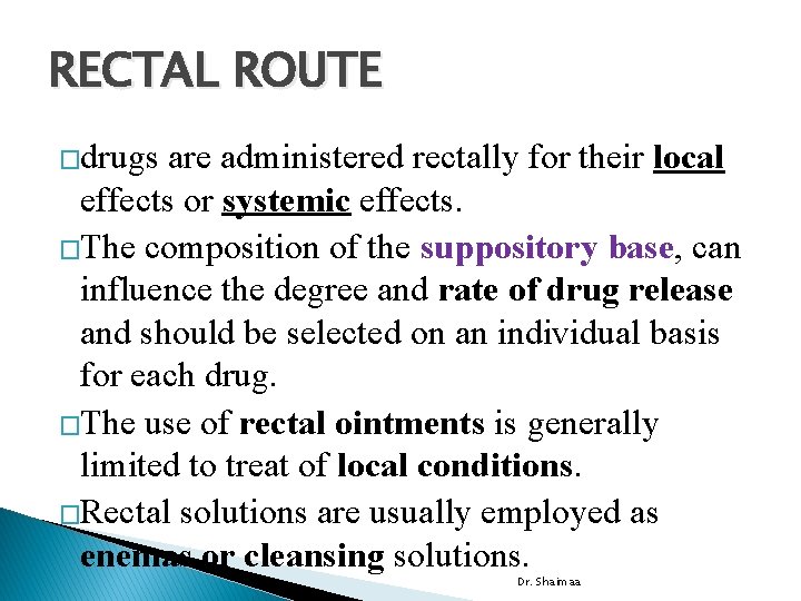 RECTAL ROUTE �drugs are administered rectally for their local effects or systemic effects. �The
