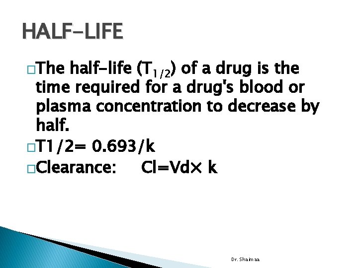 HALF-LIFE �The half-life (T 1/2) of a drug is the time required for a