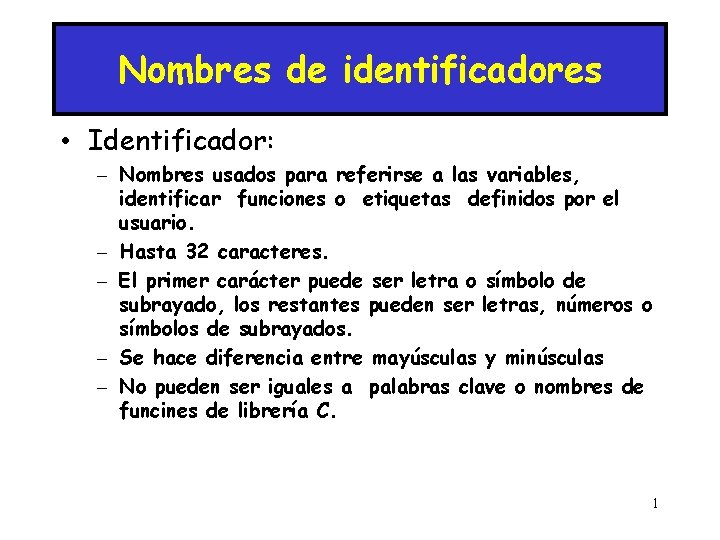 Nombres de identificadores • Identificador: – Nombres usados para referirse a las variables, identificar