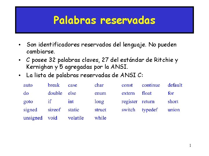 Palabras reservadas • Son identificadores reservados del lenguaje. No pueden cambiarse. • C posee