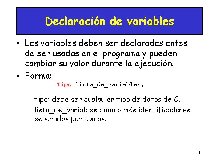 Declaración de variables • Las variables deben ser declaradas antes de ser usadas en