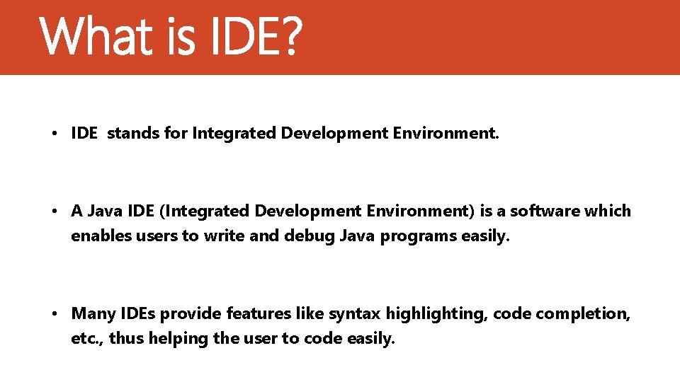 What is IDE? • IDE stands for Integrated Development Environment. • A Java IDE