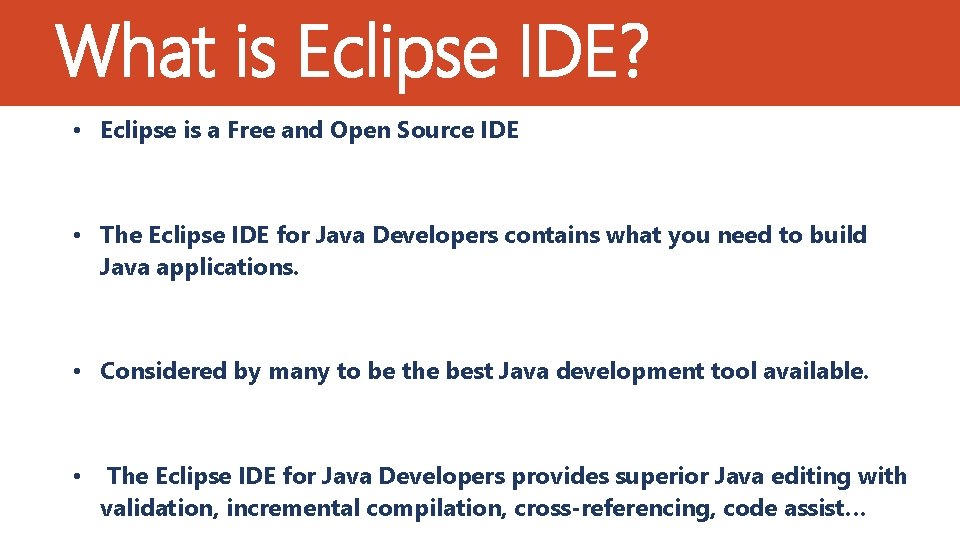 What is Eclipse IDE? • Eclipse is a Free and Open Source IDE •