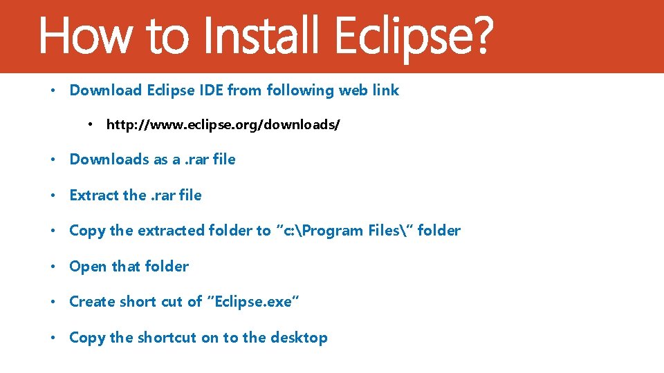 How to Install Eclipse? • Download Eclipse IDE from following web link • http: