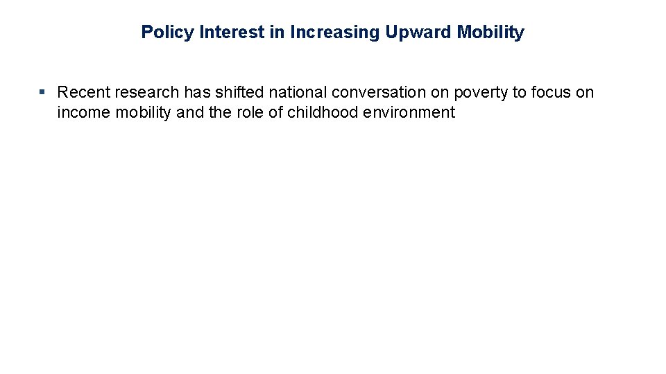 Policy Interest in Increasing Upward Mobility § Recent research has shifted national conversation on