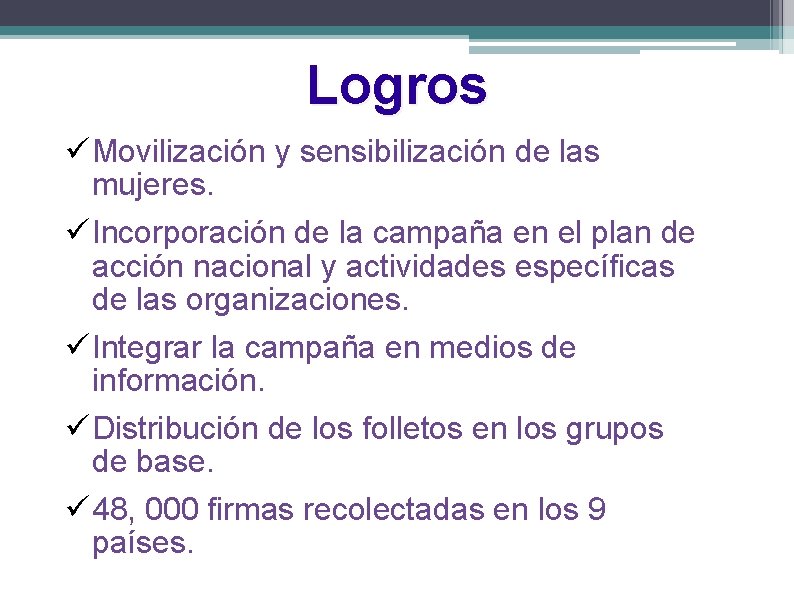 Logros ü Movilización y sensibilización de las mujeres. ü Incorporación de la campaña en